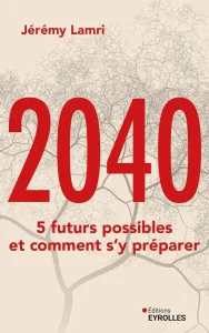 Couverture du livre 2040, 5 futurs possibles et comment s'y préparer de Jérémy Lamri, aux éditions Eyrolles.