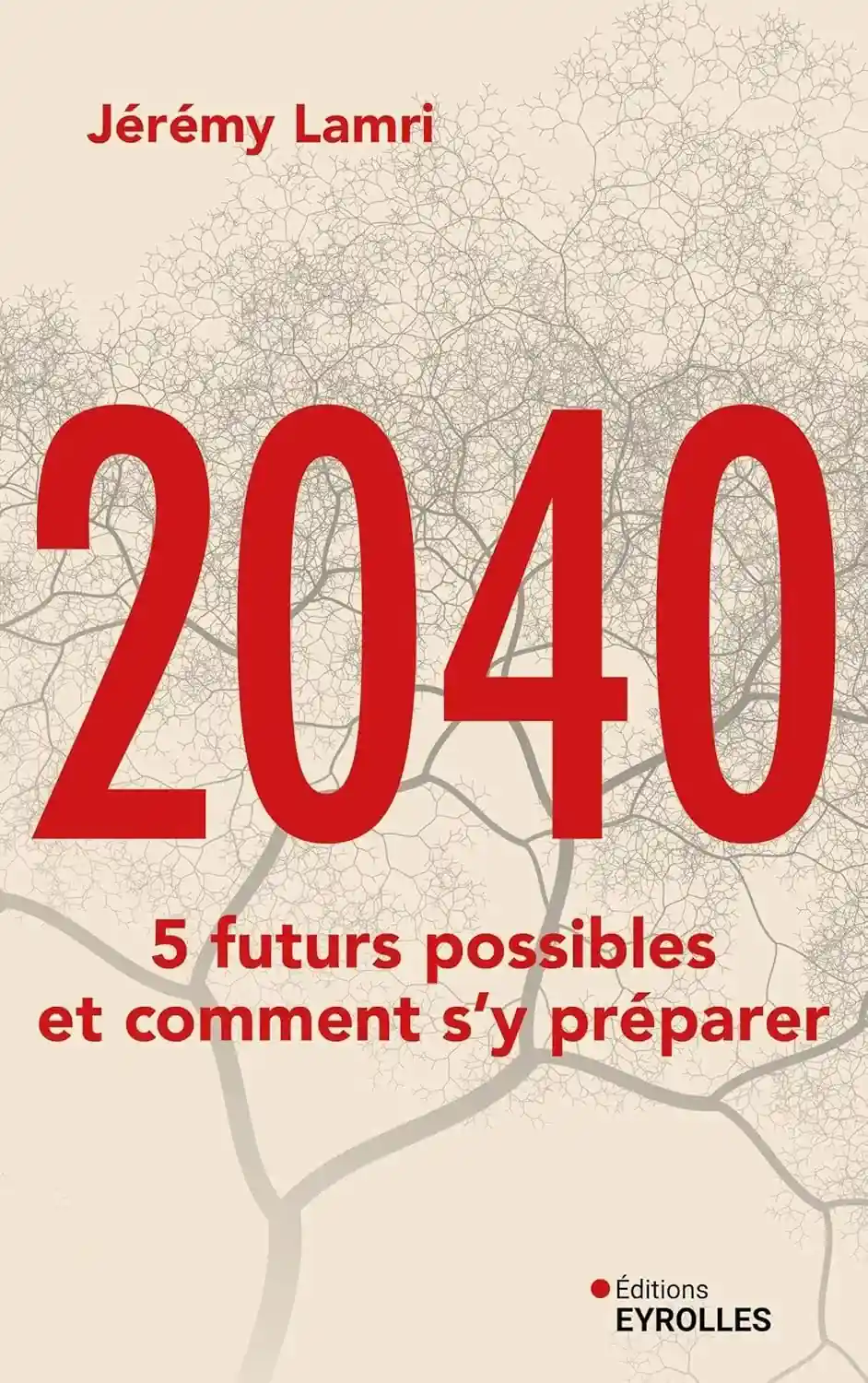 Couverture du livre 2040, 5 futurs possibles et comment s'y préparer de Jérémy Lamri, aux éditions Eyrolles.